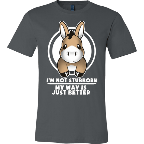 T-shirt - I'm Not Stubborn My Way Is Just Better T-Shirt